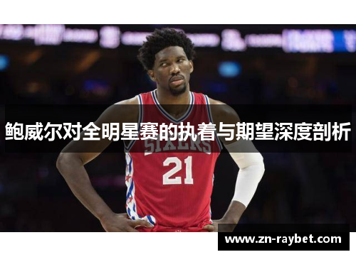 鲍威尔对全明星赛的执着与期望深度剖析