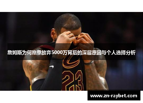 詹姆斯为何愿意放弃5000万背后的深层原因与个人选择分析