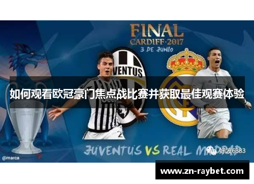 如何观看欧冠豪门焦点战比赛并获取最佳观赛体验 如何观看欧冠豪门焦点战比赛并获取最佳观赛体验