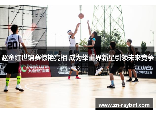 赵金红世锦赛惊艳亮相 成为举重界新星引领未来竞争