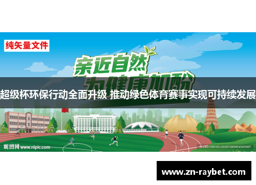 超级杯环保行动全面升级 推动绿色体育赛事实现可持续发展