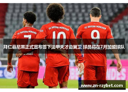 拜仁慕尼黑正式宣布签下法甲天才边翼卫 球员将在7月加盟球队 拜仁慕尼黑正式宣布签下法甲天才边翼卫 球员将在7月加盟球队