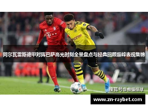 阿尔瓦雷斯德甲对阵巴萨高光时刻全景盘点与经典回顾巅峰表现集锦